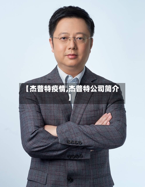【杰普特疫情,杰普特公司简介】-第2张图片