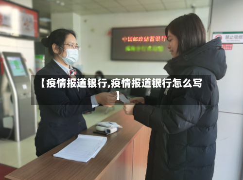 【疫情报道银行,疫情报道银行怎么写】-第2张图片