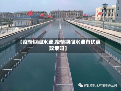 【疫情期间水费,疫情期间水费有优惠政策吗】-第2张图片
