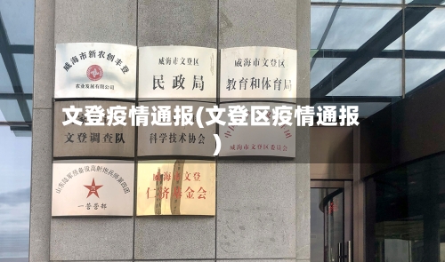 文登疫情通报(文登区疫情通报)-第2张图片