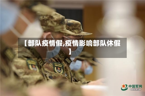 【部队疫情假,疫情影响部队休假】