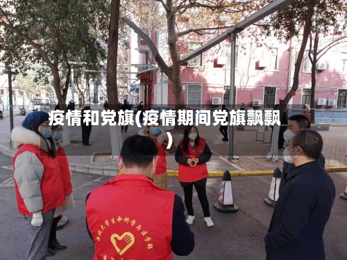 疫情和党旗(疫情期间党旗飘飘)-第2张图片