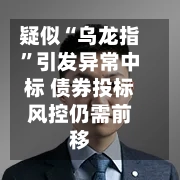 疑似“乌龙指”引发异常中标 债券投标风控仍需前移-第2张图片