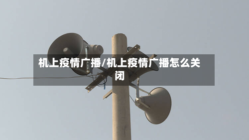 机上疫情广播/机上疫情广播怎么关闭