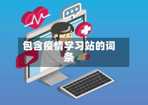 包含疫情学习站的词条-第3张图片