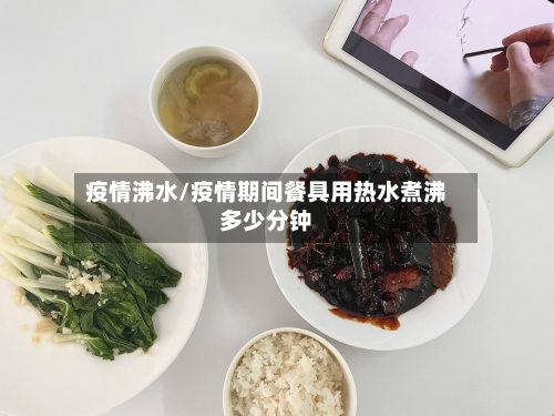 疫情沸水/疫情期间餐具用热水煮沸多少分钟