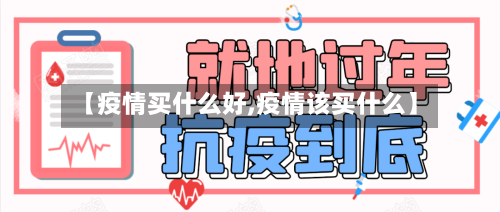 【疫情买什么好,疫情该买什么】