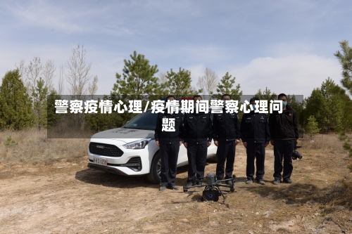 警察疫情心理/疫情期间警察心理问题-第3张图片