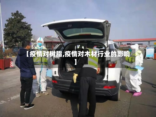 【疫情对树脂,疫情对木材行业的影响】