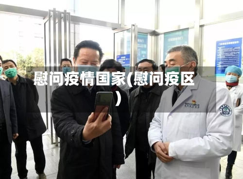 慰问疫情国家(慰问疫区)-第2张图片