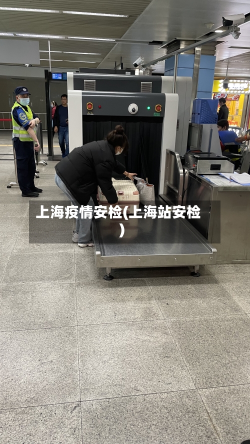 上海疫情安检(上海站安检)