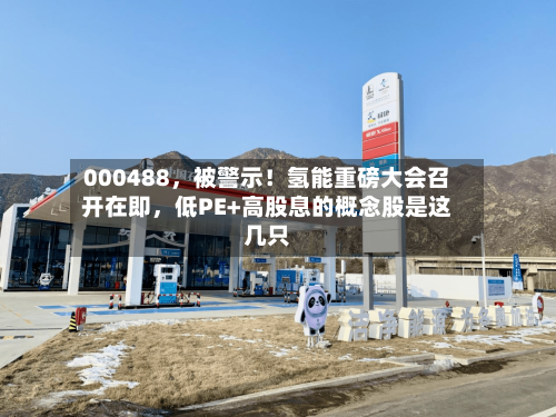 000488，被警示！氢能重磅大会召开在即，低PE+高股息的概念股是这几只