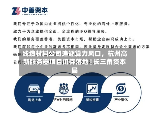 线缆材料公司追逐算力风口，杭州高新服务器项目仍待落地 | 长三角资本局