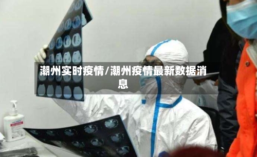 潮州实时疫情/潮州疫情最新数据消息