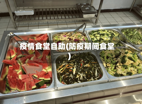 疫情食堂自助(防疫期间食堂)-第2张图片