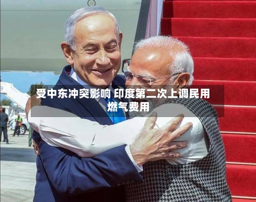 受中东冲突影响 印度第二次上调民用燃气费用-第3张图片
