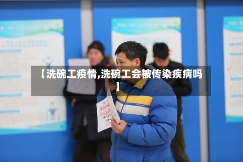 【洗碗工疫情,洗碗工会被传染疾病吗】