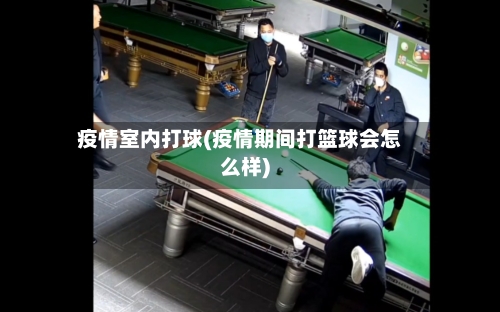 疫情室内打球(疫情期间打篮球会怎么样)-第3张图片