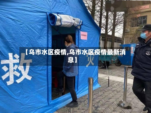 【乌市水区疫情,乌市水区疫情最新消息】-第2张图片