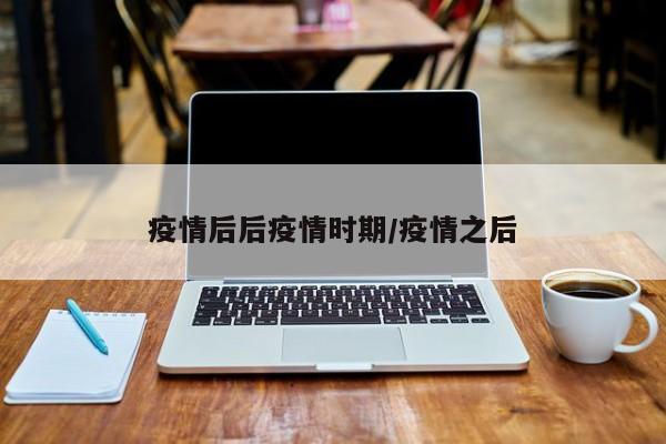 疫情后后疫情时期/疫情之后