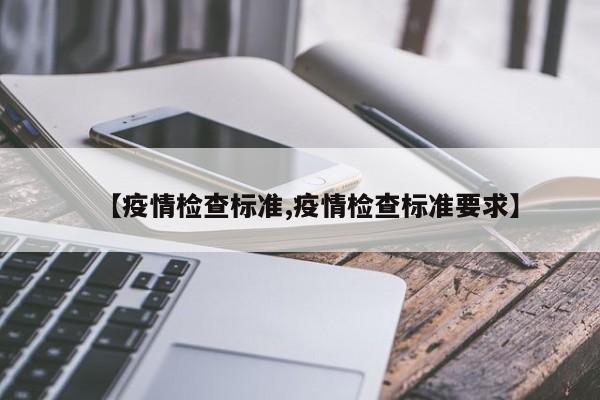 【疫情检查标准,疫情检查标准要求】