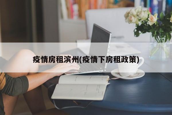 疫情房租滨州(疫情下房租政策)