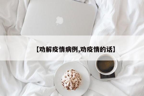 【劝解疫情病例,劝疫情的话】
