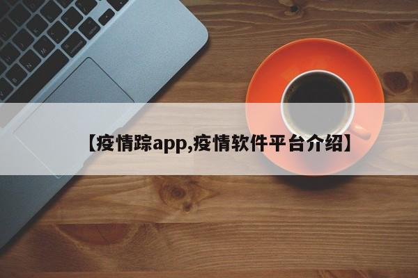 【疫情踪app,疫情软件平台介绍】
